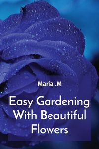 Cover image for Easy Gardening With Beautiful Flowers