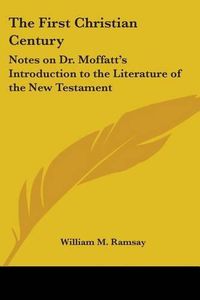 Cover image for The First Christian Century: Notes on Dr. Moffatt's Introduction to the Literature of the New Testament