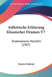 Cover image for Asthetische Erklarung Klassischer Dramen V7: Shakespeares Macbeth (1907)