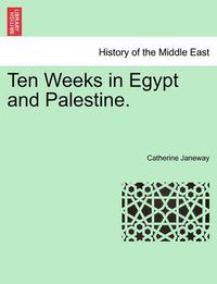 Cover image for Ten Weeks in Egypt and Palestine.