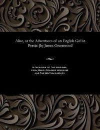 Cover image for Alice, or the Adventures of an English Girl in Persia: [by James Greenwood