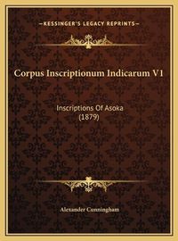 Cover image for Corpus Inscriptionum Indicarum V1: Inscriptions of Asoka (1879)