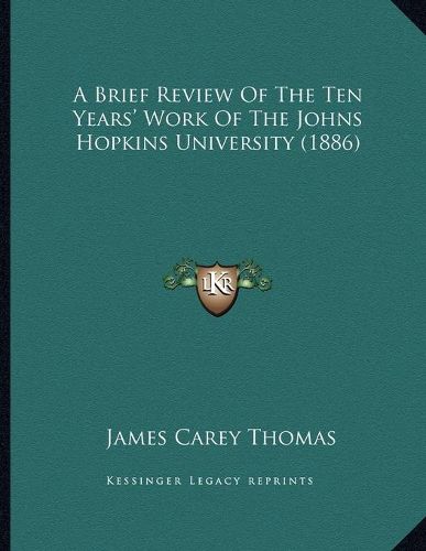 A Brief Review of the Ten Years' Work of the Johns Hopkins University (1886)