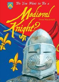 Cover image for Do You Want to Be a Medieval Knight?