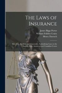 Cover image for The Laws of Insurance [microform]: Fire, Life, Accident, and Guarantee, Embodying Cases in the English, Irish, American and Canadian Courts