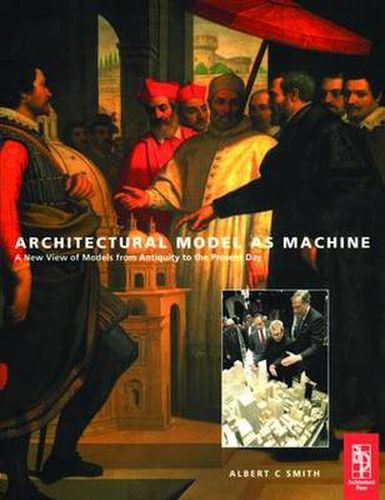 Cover image for Architectural Model as Machine: A New View of Models from Antiquity to the Present Day