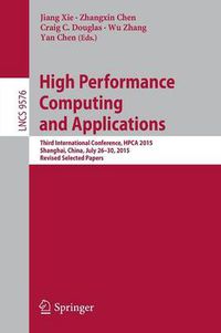 Cover image for High Performance Computing and Applications: Third International Conference, HPCA 2015, Shanghai, China, July 26-30, 2015, Revised Selected Papers