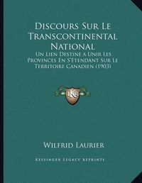 Cover image for Discours Sur Le Transcontinental National: Un Lien Destinea Unir Les Provinces En S'Etendant Sur Le Territoire Canadien (1903)