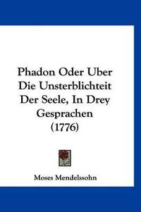Cover image for Phadon Oder Uber Die Unsterblichteit Der Seele, in Drey Gesprachen (1776)