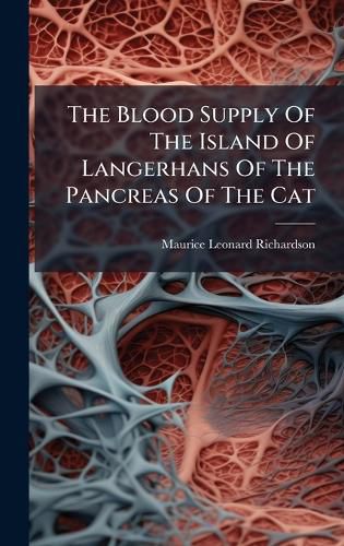 Cover image for The Blood Supply Of The Island Of Langerhans Of The Pancreas Of The Cat