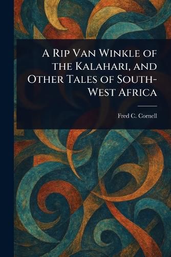 Cover image for A Rip Van Winkle of the Kalahari, and Other Tales of South-West Africa