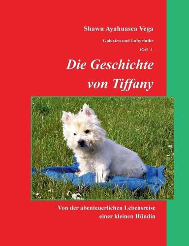 Cover image for Die Geschichte von Tiffany: Von der abenteuerlichen Lebensreise einer kleinen Hundin