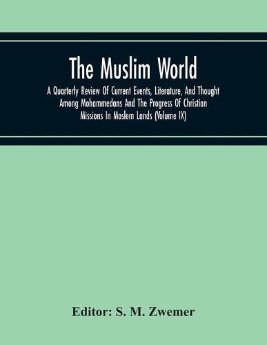 Cover image for The Muslim World; A Quarterly Review Of Current Events, Literature, And Thought Among Mohammedans And The Progress Of Christian Missions In Moslem Lands (Volume Ix)