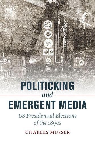 Cover image for Politicking and Emergent Media: US Presidential Elections of the 1890s