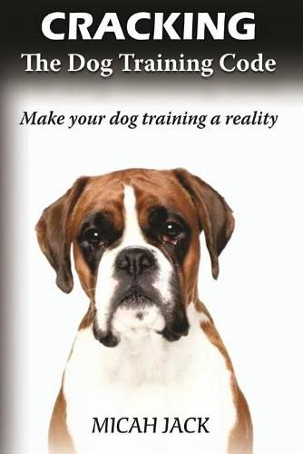 Cover image for Cracking the Dog Training Code: Make Your Dog Training a Reality