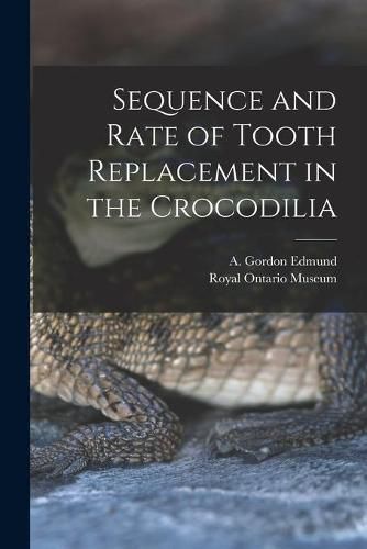 Cover image for Sequence and Rate of Tooth Replacement in the Crocodilia