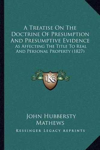 A Treatise on the Doctrine of Presumption and Presumptive Evidence: As Affecting the Title to Real and Personal Property (1827)