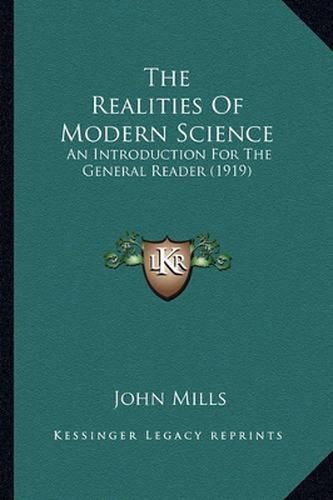 Cover image for The Realities of Modern Science the Realities of Modern Science: An Introduction for the General Reader (1919) an Introduction for the General Reader (1919)