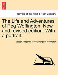Cover image for The Life and Adventures of Peg Woffington. New and Revised Edition. with a Portrait.