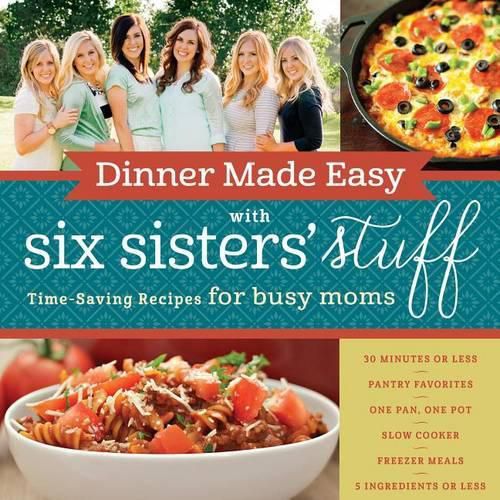 Cover image for Dinner Made Easy with Six Sisters' Stuff: Time-Saving Recipes for Busy Moms