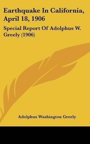 Cover image for Earthquake in California, April 18, 1906: Special Report of Adolphus W. Greely (1906)