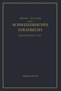 Cover image for Schweizerisches Strafrecht. Besonderer Teil: Erste Halfte: Delikte Gegen Leib Und Leben, Gegen Die Freiheit, Gegen Das Geschlechtsleben, Gegen Die Ehre, Gegen Das Vermoegen