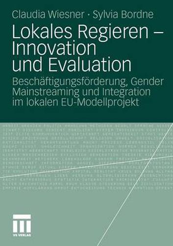 Lokales Regieren - Innovation Und Evaluation: Beschaftigungsfoerderung, Gender Mainstreaming Und Integration Im Lokalen Eu-Modellprojekt