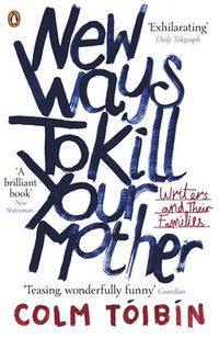 Cover image for New Ways to Kill Your Mother: Writers and Their Families