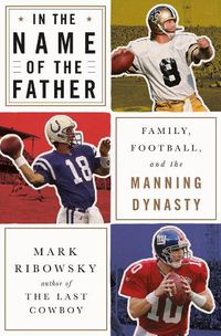 Cover image for In the Name of the Father: Family, Football, and the Manning Dynasty