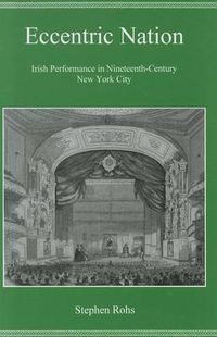 Cover image for Eccentric Nation: Irish Performance in Nineteeth-Century New York City