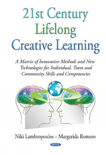 Cover image for 21st Century Lifelong Creative Learning: A Matrix of Innovative Methods & New Technologies for Individual, Team & Community Skills & Competencies