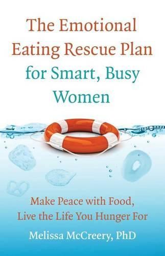 Cover image for The Emotional Eating Rescue Plan for Smart, Busy Women: Make Peace with Food, Live the Life You Hunger for