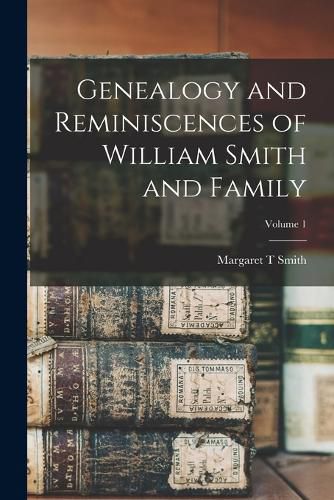 Genealogy and Reminiscences of William Smith and Family; Volume 1