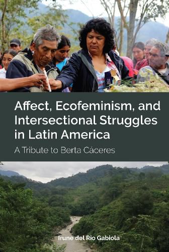 Cover image for Affect, Ecofeminism, and Intersectional Struggles in Latin America: A Tribute to Berta Caceres