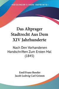 Cover image for Das Altprager Stadtrecht Aus Dem XIV Jahrhunderte: Nach Den Vorhandenen Handschriften Zum Ersten Mal (1845)