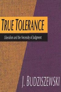 Cover image for True Tolerance: Liberalism and the Necessity of Judgment