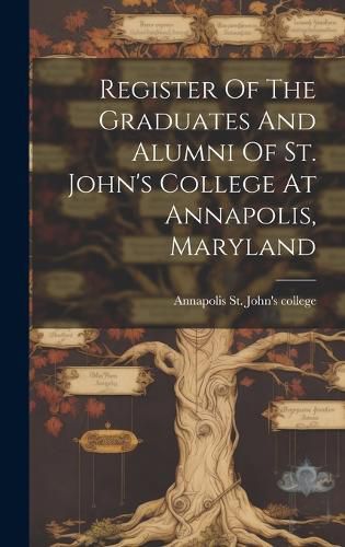 Cover image for Register Of The Graduates And Alumni Of St. John's College At Annapolis, Maryland