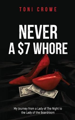 Cover image for NEVER a $7 Whore: My Journey from a Lady of The Night to the Lady of the Boardroom