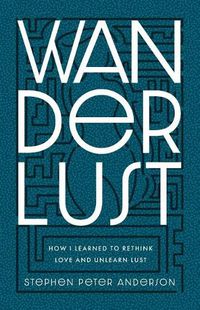 Cover image for Wanderlust: How I Learned to Rethink Love and Unlearn Lust.