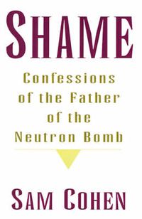 Cover image for Shame: Confessionas of the Father of the Neutron Bomb