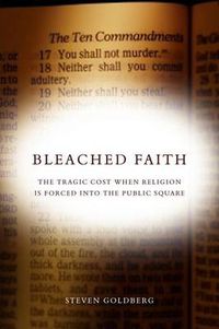 Cover image for Bleached Faith: The Tragic Cost When Religion Is Forced into the Public Square