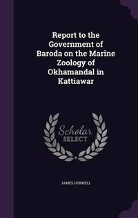 Cover image for Report to the Government of Baroda on the Marine Zoology of Okhamandal in Kattiawar