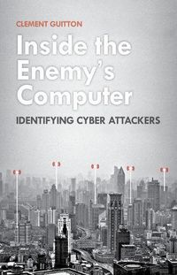 Cover image for Inside the Enemy's Computer: Identifying Cyber Attackers