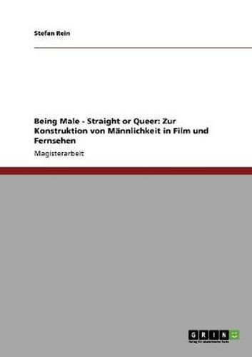 Cover image for Being Male - Straight or Queer: Zur Konstruktion von Mannlichkeit in Film und Fernsehen