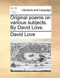 Cover image for Original Poems on Various Subjects. by David Love.