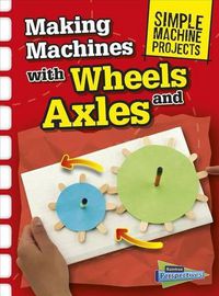 Cover image for Making Machines with Wheels and Axles (Simple Machine Projects)