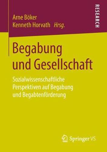 Begabung und Gesellschaft: Sozialwissenschaftliche Perspektiven auf Begabung und Begabtenfoerderung