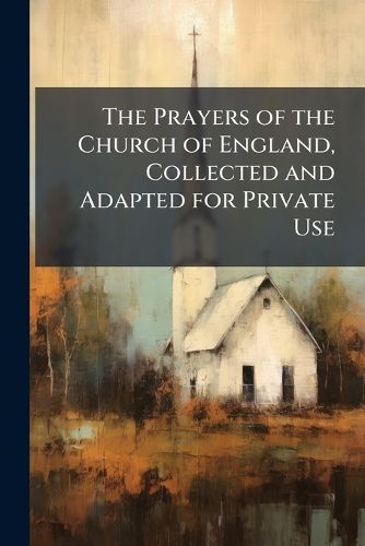 Cover image for The Prayers of the Church of England, Collected and Adapted for Private Use