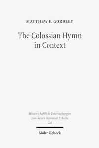 Cover image for The Colossian Hymn in Context: An Exegesis in Light of Jewish and Greco-Roman Hymnic and Epistolary Conventions