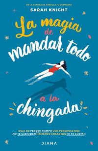 Cover image for La Magia de Mandar Todo a la Chingada